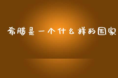 希腊是一个什么样的国家_https://m.qmgjg.com_货币基金_第1张