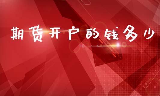 期货开户的钱多少_https://m.qmgjg.com_资金管理_第1张