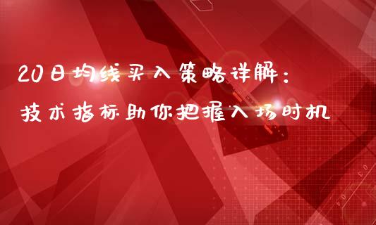 20日均线买入策略详解：技术指标助你把握入场时机_https://m.qmgjg.com_金融市场_第1张