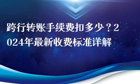 跨行转账手续费扣多少？2024年最新收费标准详解_https://m.qmgjg.com_投资银行_第1张