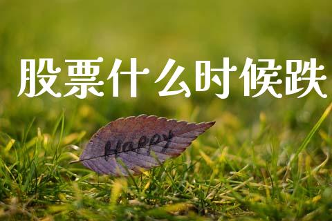 股票什么时候跌_https://m.qmgjg.com_资金管理_第1张