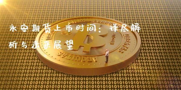 永安期货上市时间：详尽解析与未来展望_https://m.qmgjg.com_投资银行_第1张