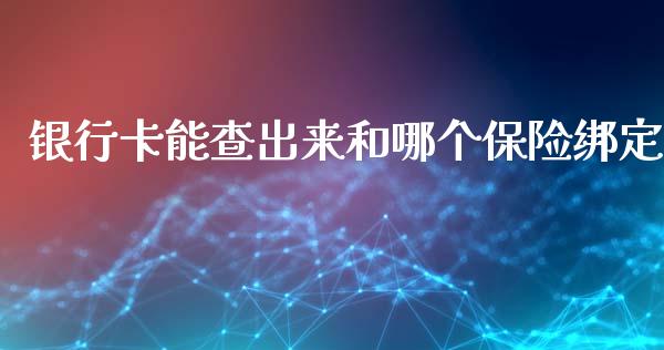 银行卡能查出来和哪个保险绑定_https://m.qmgjg.com_投资银行_第1张