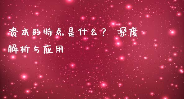 资本的特点是什么？ 深度解析与应用_https://m.qmgjg.com_金融市场_第1张