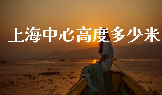 上海中心高度多少米_https://m.qmgjg.com_金融市场_第1张