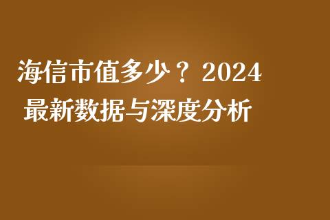 海信市值多少？ 2024 最新数据与深度分析_https://m.qmgjg.com_货币基金_第1张
