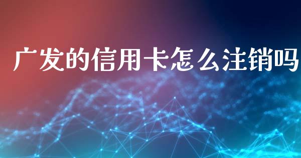 广发的信用卡怎么注销吗_https://m.qmgjg.com_资金管理_第1张