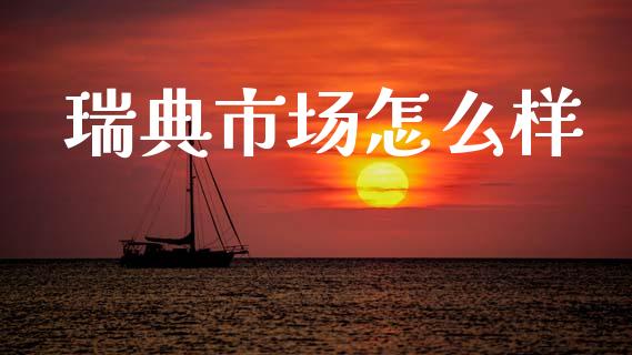 瑞典市场怎么样_https://m.qmgjg.com_资金管理_第1张