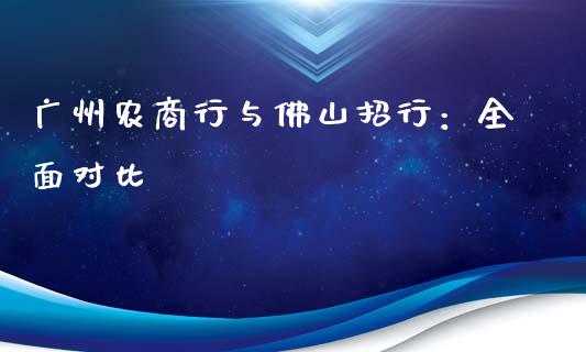 广州农商行与佛山招行：全面对比_https://m.qmgjg.com_资金管理_第1张