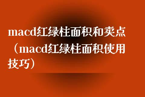 macd红绿柱面积和卖点（macd红绿柱面积使用技巧）_https://m.qmgjg.com_投资银行_第1张