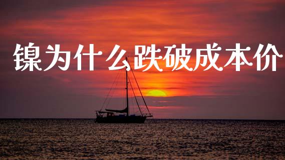 镍为什么跌破成本价_https://m.qmgjg.com_金融市场_第1张