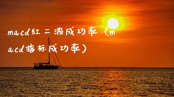 macd红二波成功率（macd指标成功率）_https://m.qmgjg.com_金融市场_第1张