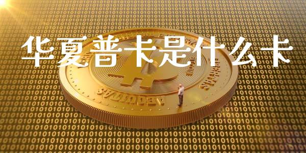 华夏普卡是什么卡_https://m.qmgjg.com_货币基金_第1张