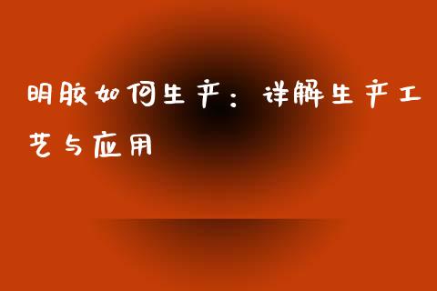 明胶如何生产：详解生产工艺与应用_https://m.qmgjg.com_货币基金_第1张