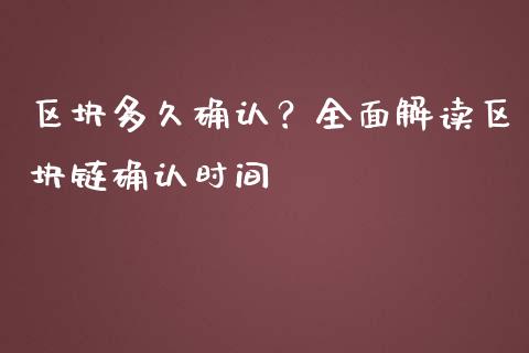 区块多久确认？全面解读区块链确认时间_https://m.qmgjg.com_资金管理_第1张