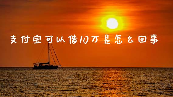 支付宝可以借10万是怎么回事_https://m.qmgjg.com_资金管理_第1张