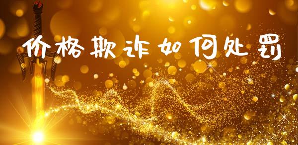 价格欺诈如何处罚_https://m.qmgjg.com_投资银行_第1张
