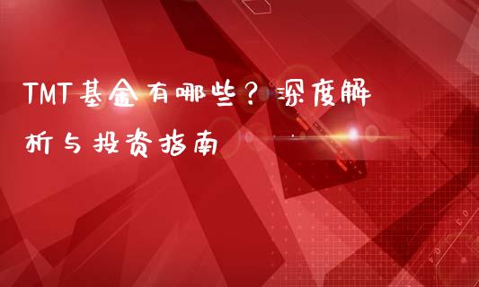 TMT基金有哪些？深度解析与投资指南_https://m.qmgjg.com_货币基金_第1张