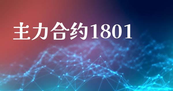 主力合约1801_https://m.qmgjg.com_货币基金_第1张
