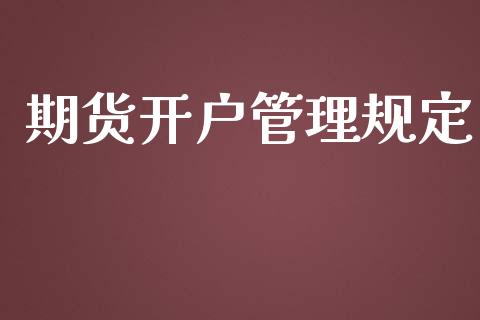 期货开户管理规定_https://m.qmgjg.com_货币基金_第1张