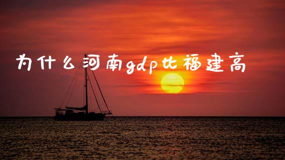 为什么河南gdp比福建高_https://m.qmgjg.com_投资银行_第1张