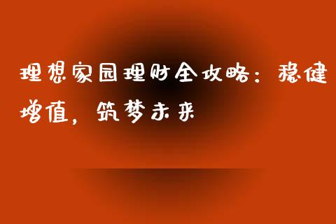 理想家园理财全攻略：稳健增值，筑梦未来_https://m.qmgjg.com_投资银行_第1张