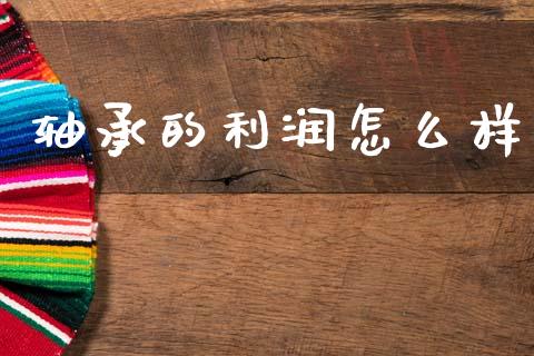 轴承的利润怎么样_https://m.qmgjg.com_金融市场_第1张