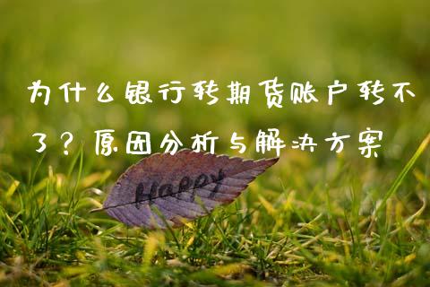 为什么银行转期货账户转不了？原因分析与解决方案_https://m.qmgjg.com_货币基金_第1张