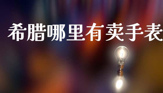 希腊哪里有卖手表_https://m.qmgjg.com_货币基金_第1张