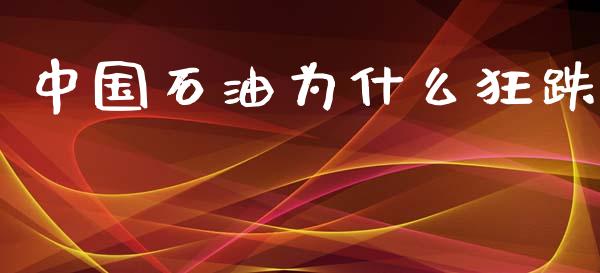 中国石油为什么狂跌_https://m.qmgjg.com_投资银行_第1张