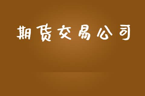 期货交易公司_https://m.qmgjg.com_货币基金_第1张