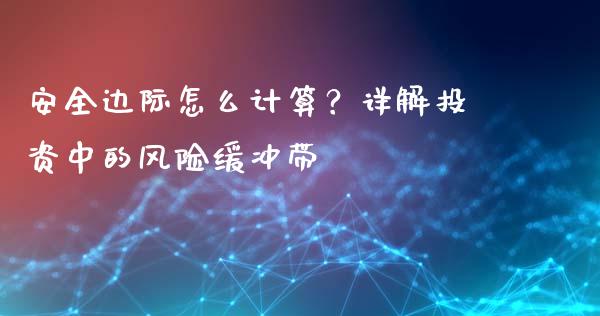 安全边际怎么计算？详解投资中的风险缓冲带_https://m.qmgjg.com_投资银行_第1张