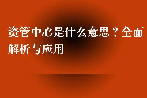 资管中心是什么意思？全面解析与应用_https://m.qmgjg.com_资金管理_第1张