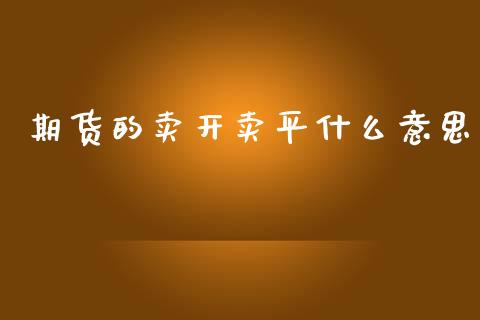 期货的卖开卖平什么意思_https://m.qmgjg.com_资金管理_第1张
