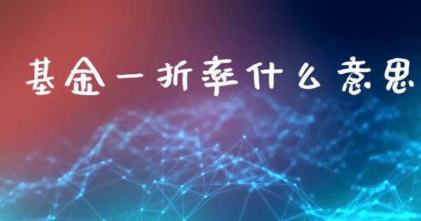 基金一折率什么意思_https://m.qmgjg.com_金融市场_第1张