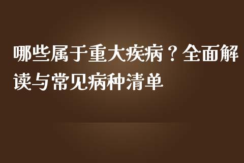 哪些属于重大疾病？全面解读与常见病种清单_https://m.qmgjg.com_金融市场_第1张