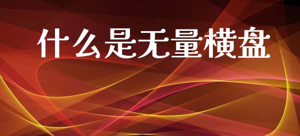 什么是无量横盘_https://m.qmgjg.com_货币基金_第1张
