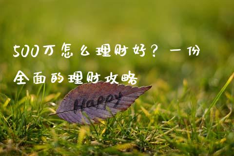 500万怎么理财好？一份全面的理财攻略_https://m.qmgjg.com_投资银行_第1张