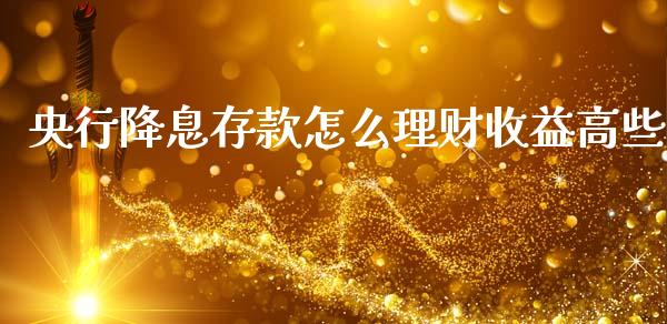 央行降息存款怎么理财收益高些_https://m.qmgjg.com_资金管理_第1张