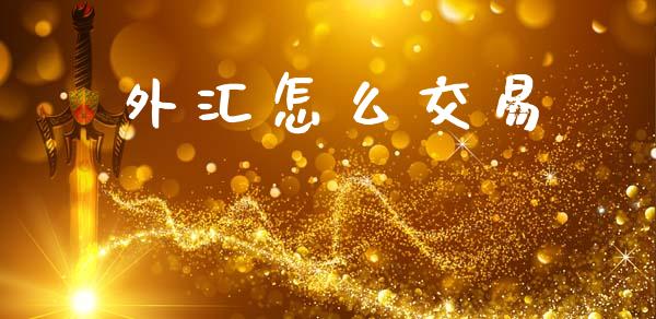 外汇怎么交易_https://m.qmgjg.com_投资银行_第1张