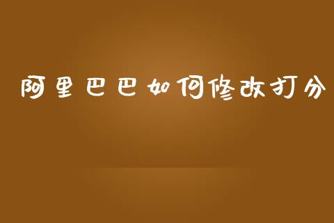 阿里巴巴如何修改打分_资金管理_第1张_资金管理_投资银行_金融市场_货币基金 阿里巴巴如何修改打分_https://m.qmgjg.com_资金管理_第1张