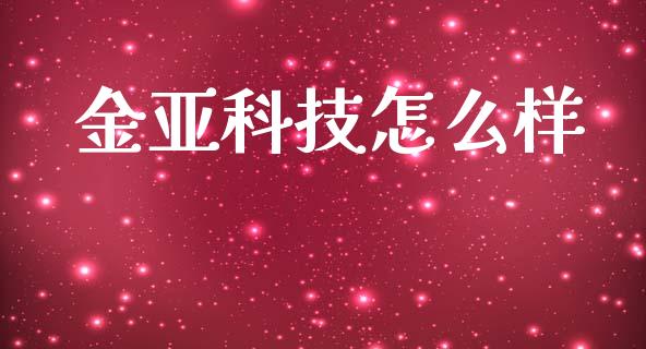 金亚科技怎么样_https://m.qmgjg.com_货币基金_第1张