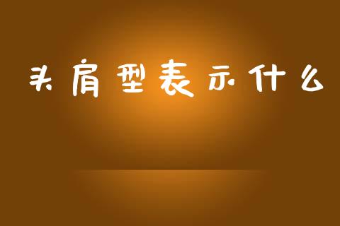 头肩型表示什么_https://m.qmgjg.com_投资银行_第1张