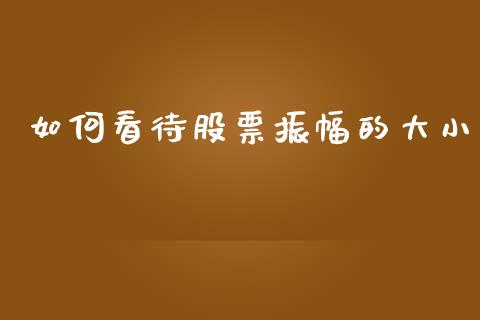 如何看待股票振幅的大小_https://m.qmgjg.com_资金管理_第1张