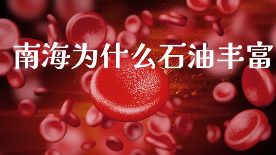 南海为什么石油丰富_https://m.qmgjg.com_投资银行_第1张