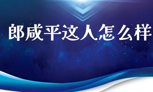 郎咸平这人怎么样_https://m.qmgjg.com_资金管理_第1张