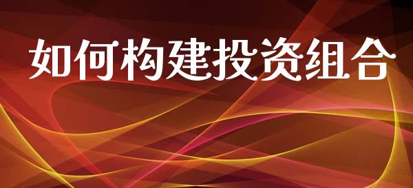 如何构建投资组合_https://m.qmgjg.com_货币基金_第1张