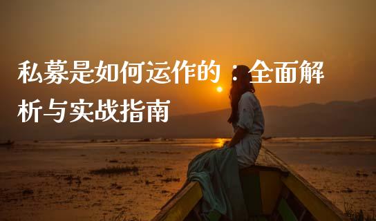 私募是如何运作的：全面解析与实战指南_https://m.qmgjg.com_投资银行_第1张