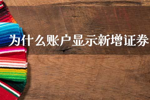 为什么账户显示新增证券_https://m.qmgjg.com_货币基金_第1张