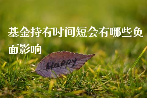 基金持有时间短会有哪些负面影响_https://m.qmgjg.com_投资银行_第1张